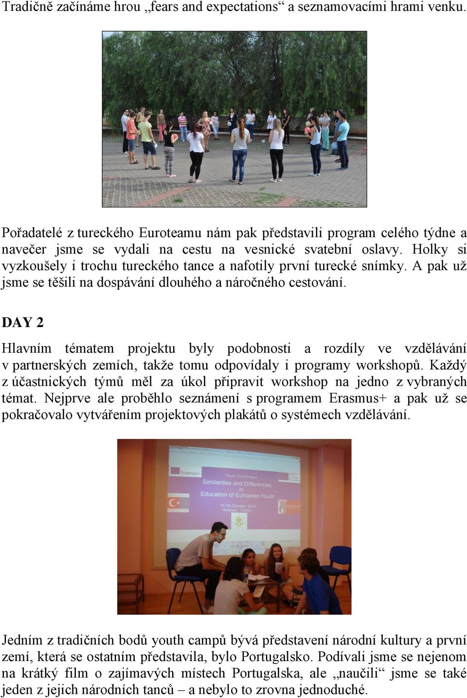 Holky si vyzkoušely i trochu tureckého tance a nafotily první turecké snímky. A pak už jsme se těšili na dospávání dlouhého a náročného cestování.