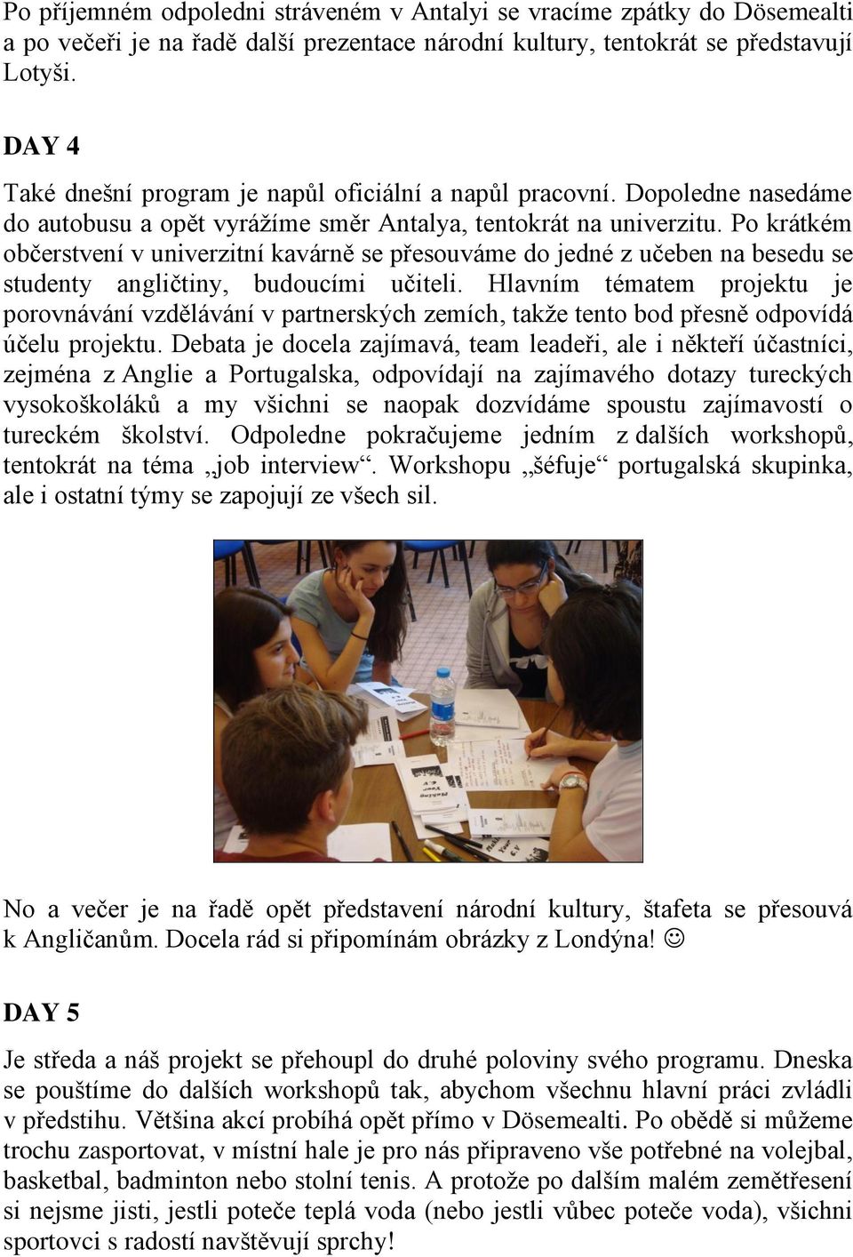 Po krátkém občerstvení v univerzitní kavárně se přesouváme do jedné z učeben na besedu se studenty angličtiny, budoucími učiteli.