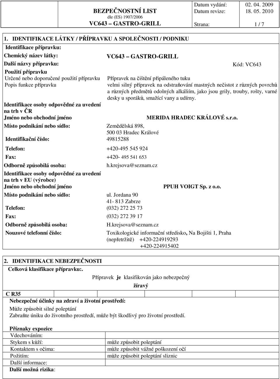 přípravku Identifikace osoby odpovědné za uvedení na trh v ČR Jméno nebo obchodní jméno Místo podnikání nebo sídlo: Zemědělská 898, 500 03 Hradec Králové Identifikační číslo: 49815288 Telefon: