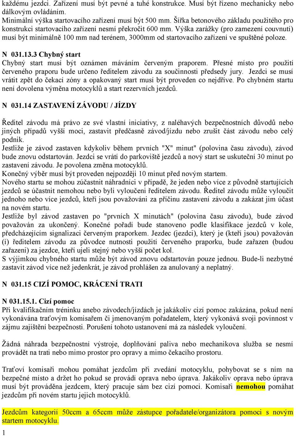 Výška zarážky (pro zamezení couvnutí) musí být minimálně 100 mm nad terénem, 3000mm od startovacího zařízení ve spuštěné poloze. N 031.13.
