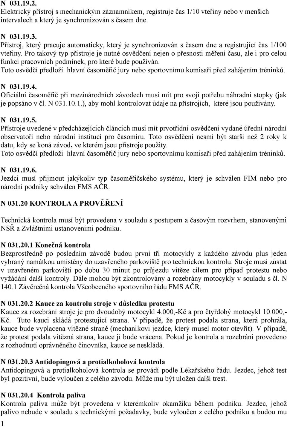 Toto osvědčí předloží hlavní časoměřič jury nebo sportovnímu komisaři před zahájením tréninků. N 031.19.4.