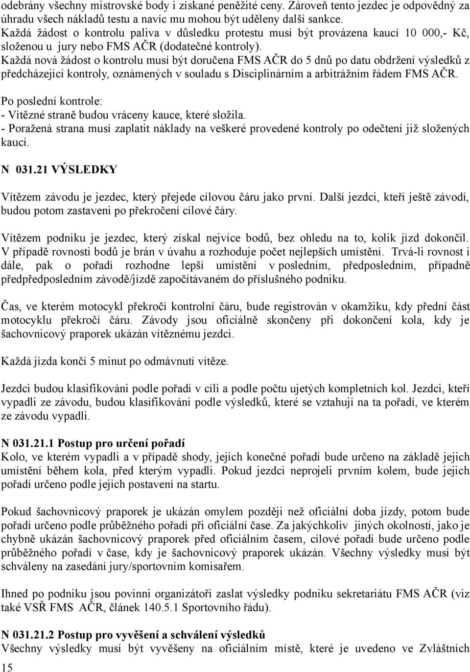 Každá nová žádost o kontrolu musí být doručena FMS AČR do 5 dnů po datu obdržení výsledků z předcházející kontroly, oznámených v souladu s Disciplinárním a arbitrážním řádem FMS AČR.