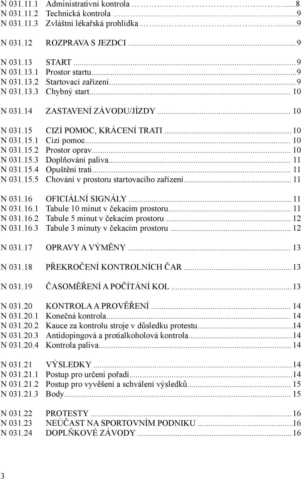 .. 10 N 031.15.3 Doplňování paliva... 11 N 031.15.4 Opuštění trati... 11 N 031.15.5 Chování v prostoru startovacího zařízení... 11 N 031.16 OFICIÁLNÍ SIGNÁLY... 11 N 031.16.1 Tabule 10 minut v čekacím prostoru.