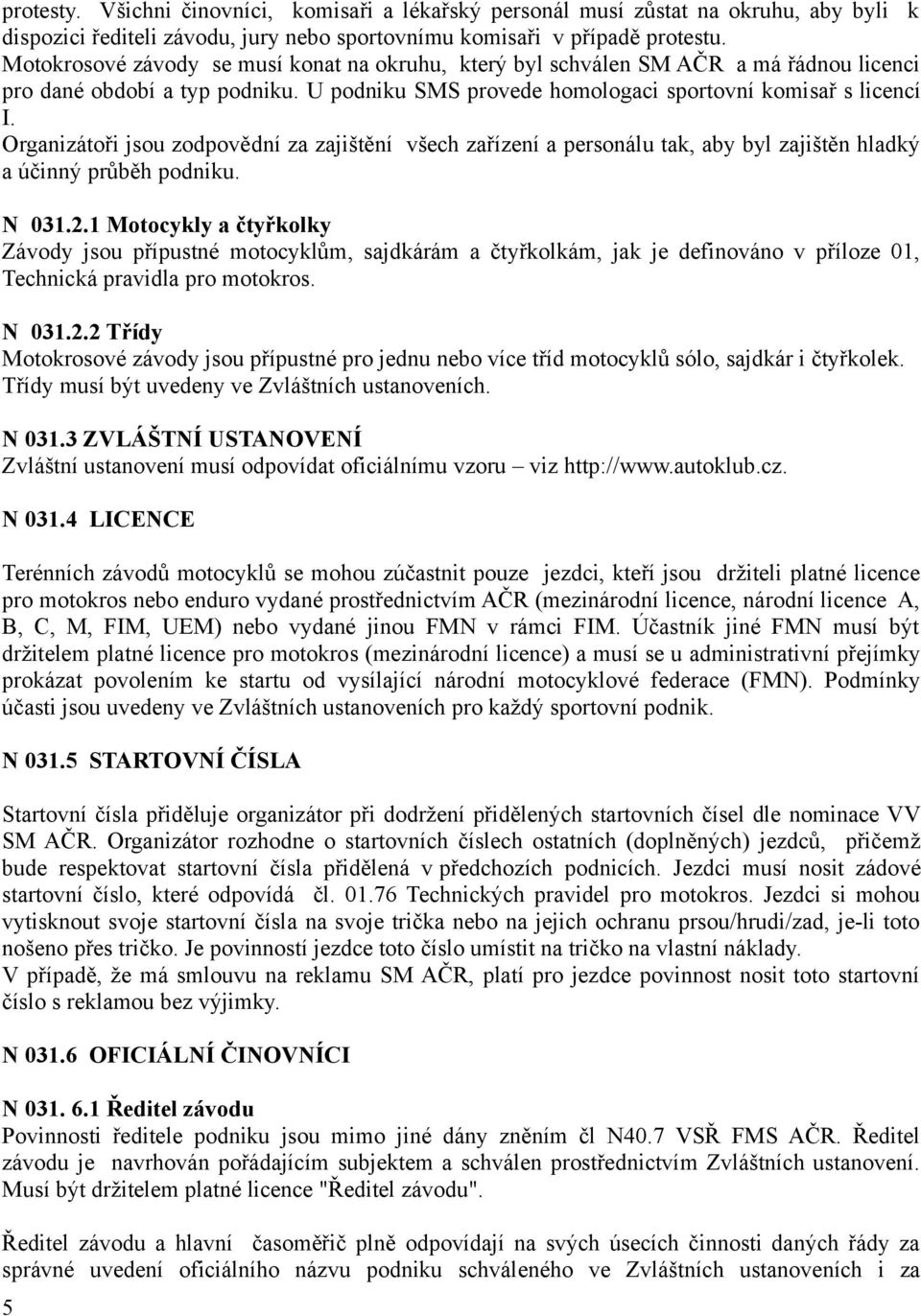 Organizátoři jsou zodpovědní za zajištění všech zařízení a personálu tak, aby byl zajištěn hladký a účinný průběh podniku. N 031.2.