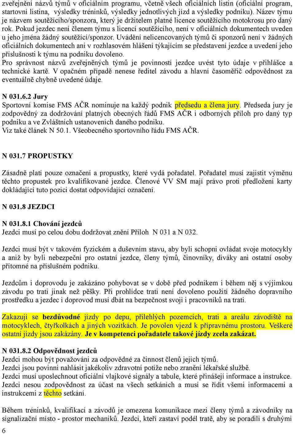 Pokud jezdec není členem týmu s licencí soutěžícího, není v oficiálních dokumentech uveden u jeho jména žádný soutěžící/sponzor.