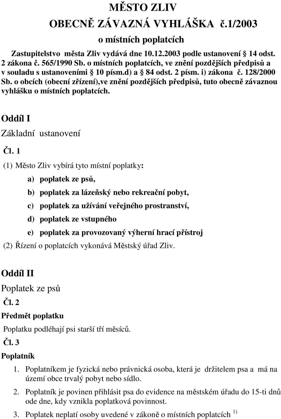 o obcích (obecní zřízení),ve znění pozdějších předpisů, tuto obecně závaznou vyhlášku o místních poplatcích. Oddíl I Základní ustanovení Čl.