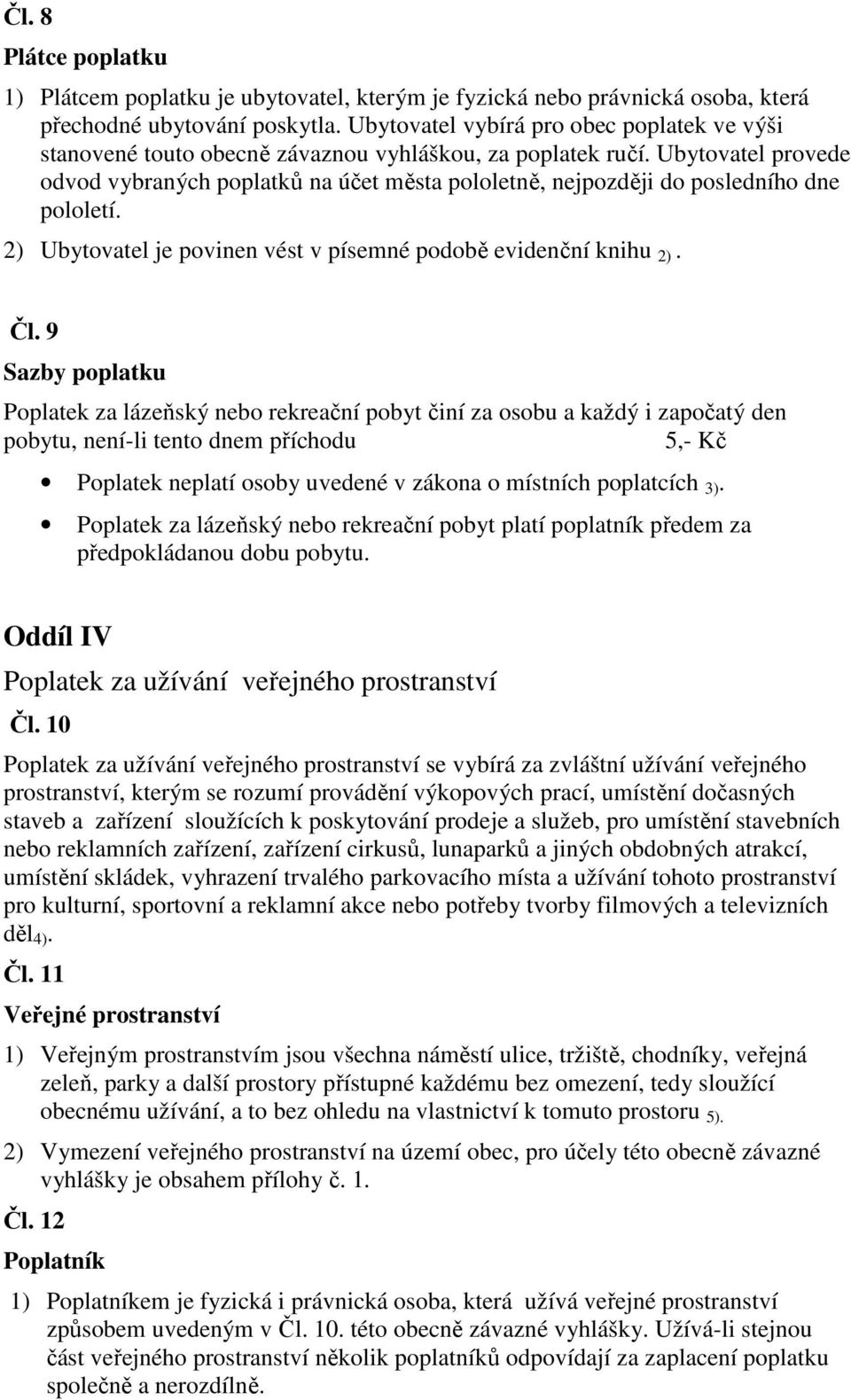 Ubytovatel provede odvod vybraných poplatků na účet města pololetně, nejpozději do posledního dne pololetí. 2) Ubytovatel je povinen vést v písemné podobě evidenční knihu 2). Čl.