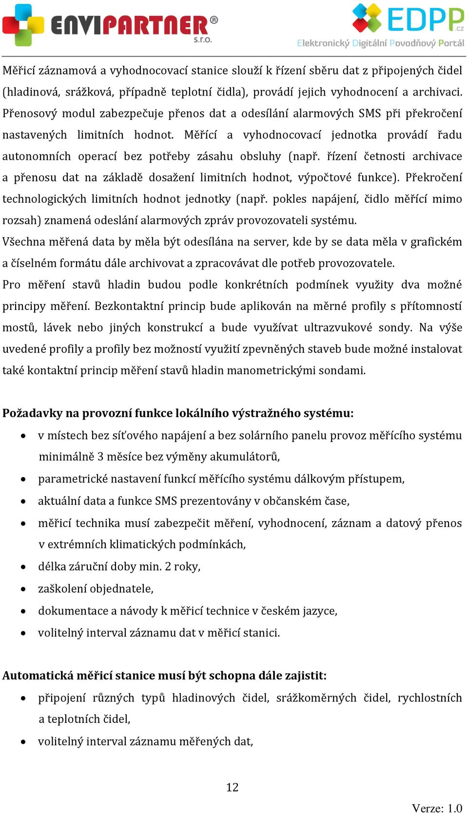 Měřící a vyhodnocovací jednotka provádí řadu autonomních operací bez potřeby zásahu obsluhy (např. řízení četnosti archivace a přenosu dat na základě dosažení limitních hodnot, výpočtové funkce).