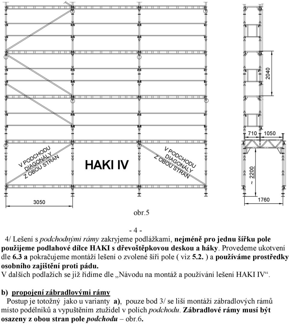 3 a pokračujeme montáží lešení o zvolené šíři pole ( viz 5.2. ) a používáme prostředky osobního zajištění proti pádu.