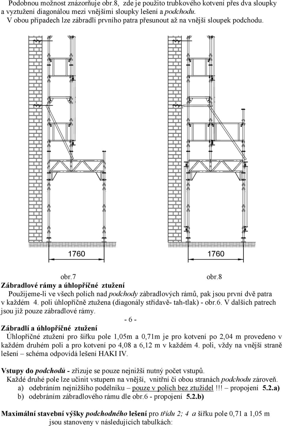 8 Zábradlové rámy a úhlopříčné ztužení Použijeme-li ve všech polích nad podchody zábradlových rámů, pak jsou první dvě patra v každém 4. poli úhlopříčně ztužena (diagonály střídavě- tah-tlak) - obr.6.