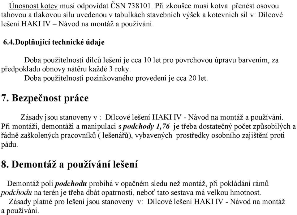 Doplňující technické údaje Doba použitelnosti dílců lešení je cca 10 let pro povrchovou úpravu barvením, za předpokladu obnovy nátěru každé 3 roky.