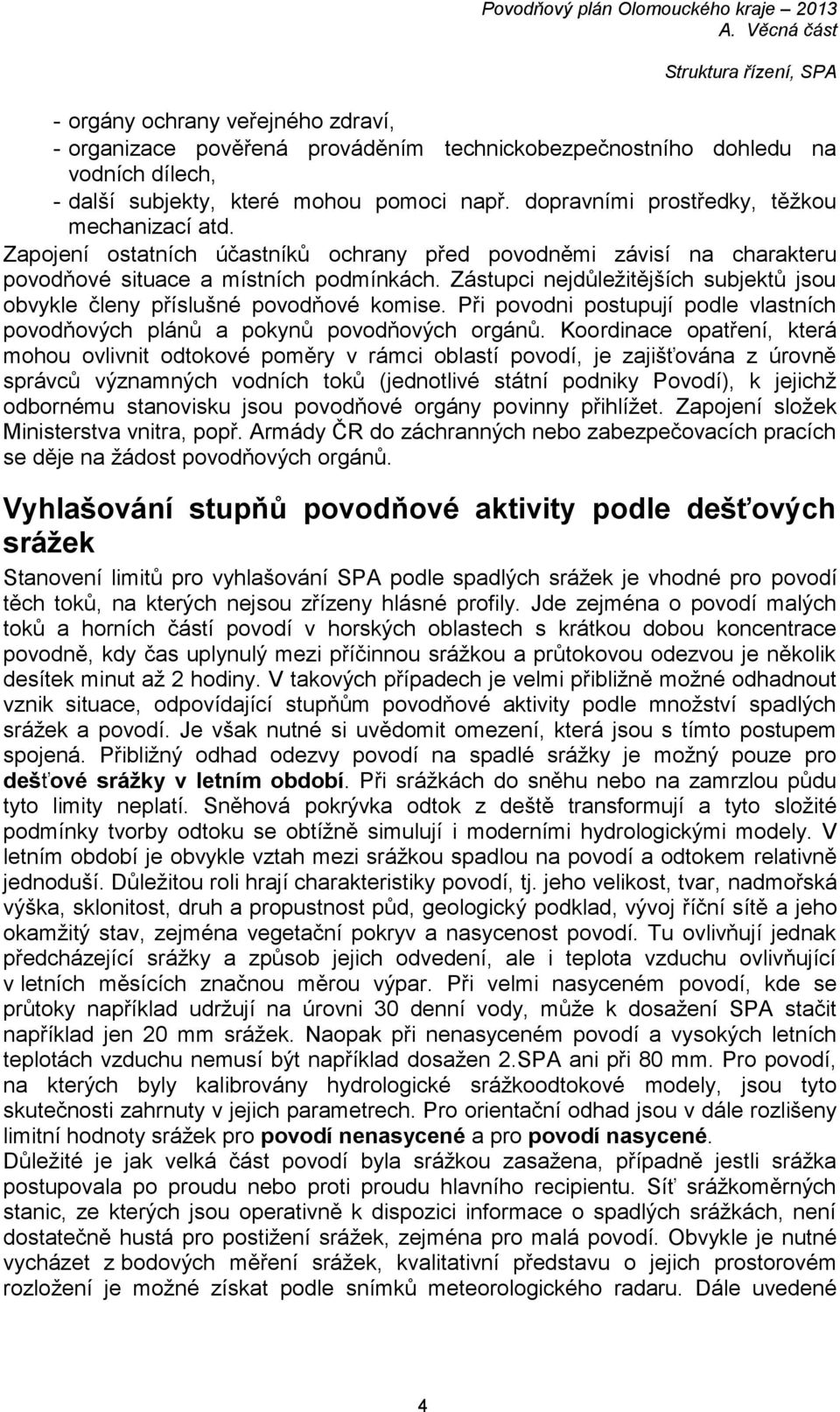 Zástupci nejdůležitějších subjektů jsou obvykle členy příslušné povodňové komise. Při povodni postupují podle vlastních povodňových plánů a pokynů povodňových orgánů.