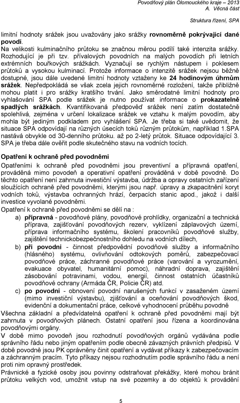 Protože informace o intenzitě srážek nejsou běžně dostupné, jsou dále uvedené limitní hodnoty vztaženy ke 24 hodinovým úhrnům srážek.