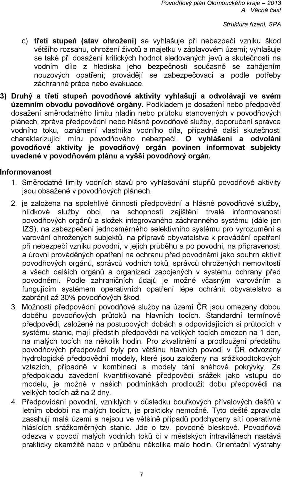 3) Druhý a třetí stupeň povodňové aktivity vyhlašují a odvolávají ve svém územním obvodu povodňové orgány.