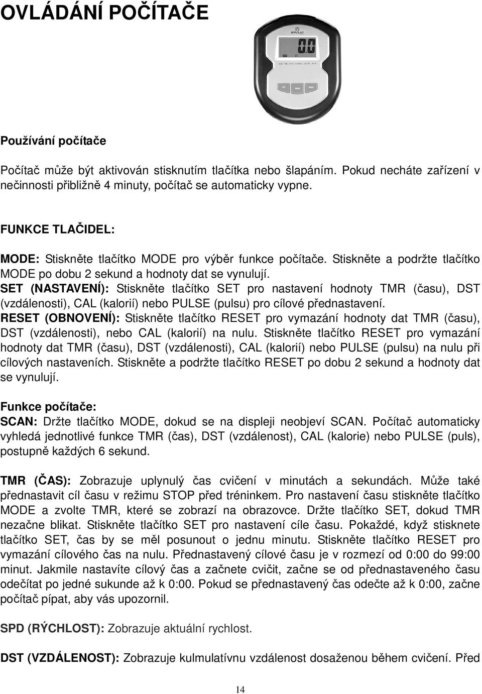 SET (NASTAVENÍ): Stiskněte tlačítko SET pro nastavení hodnoty TMR (času), DST (vzdálenosti), CAL (kalorií) nebo PULSE (pulsu) pro cílové přednastavení.