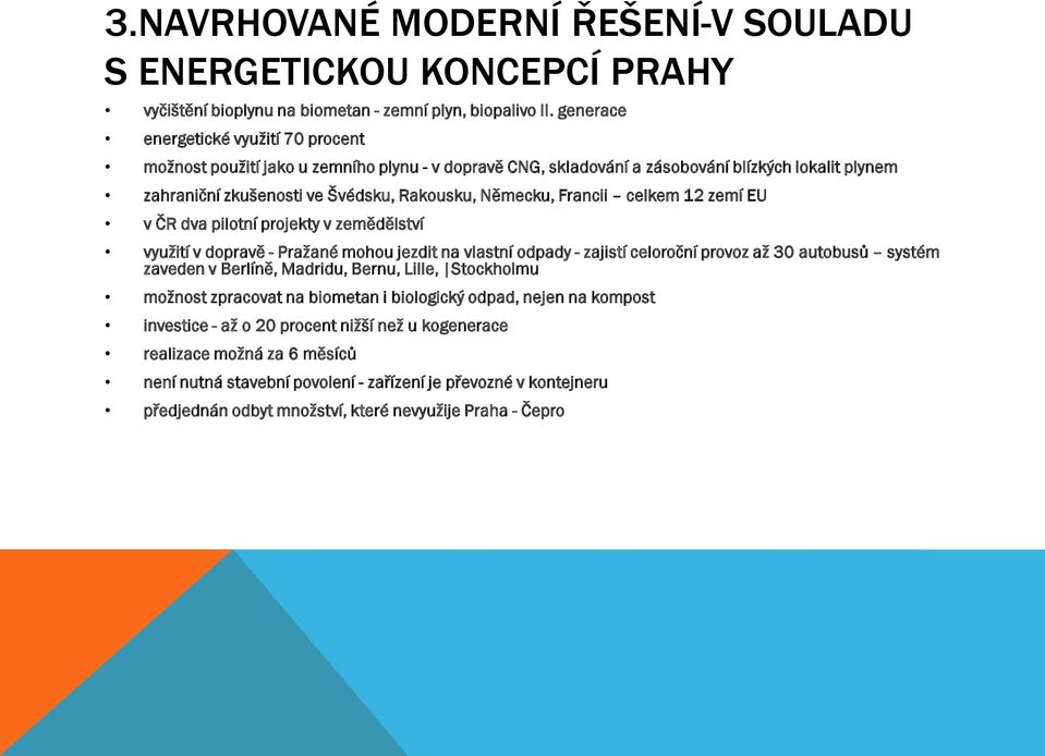 Francii celkem 12 zemí EU v ČR dva pilotní projekty v zemědělství využití v dopravě - Pražané mohou jezdit na vlastní odpady - zajistí celoroční provoz až 30 autobusů systém zaveden v Berlíně,