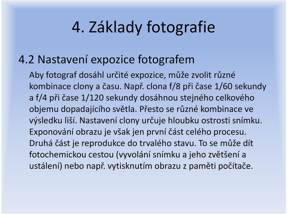 Přesto se různé kombinace ve výsledku liší. Nastavení clony určuje hloubku ostrosti snímku.