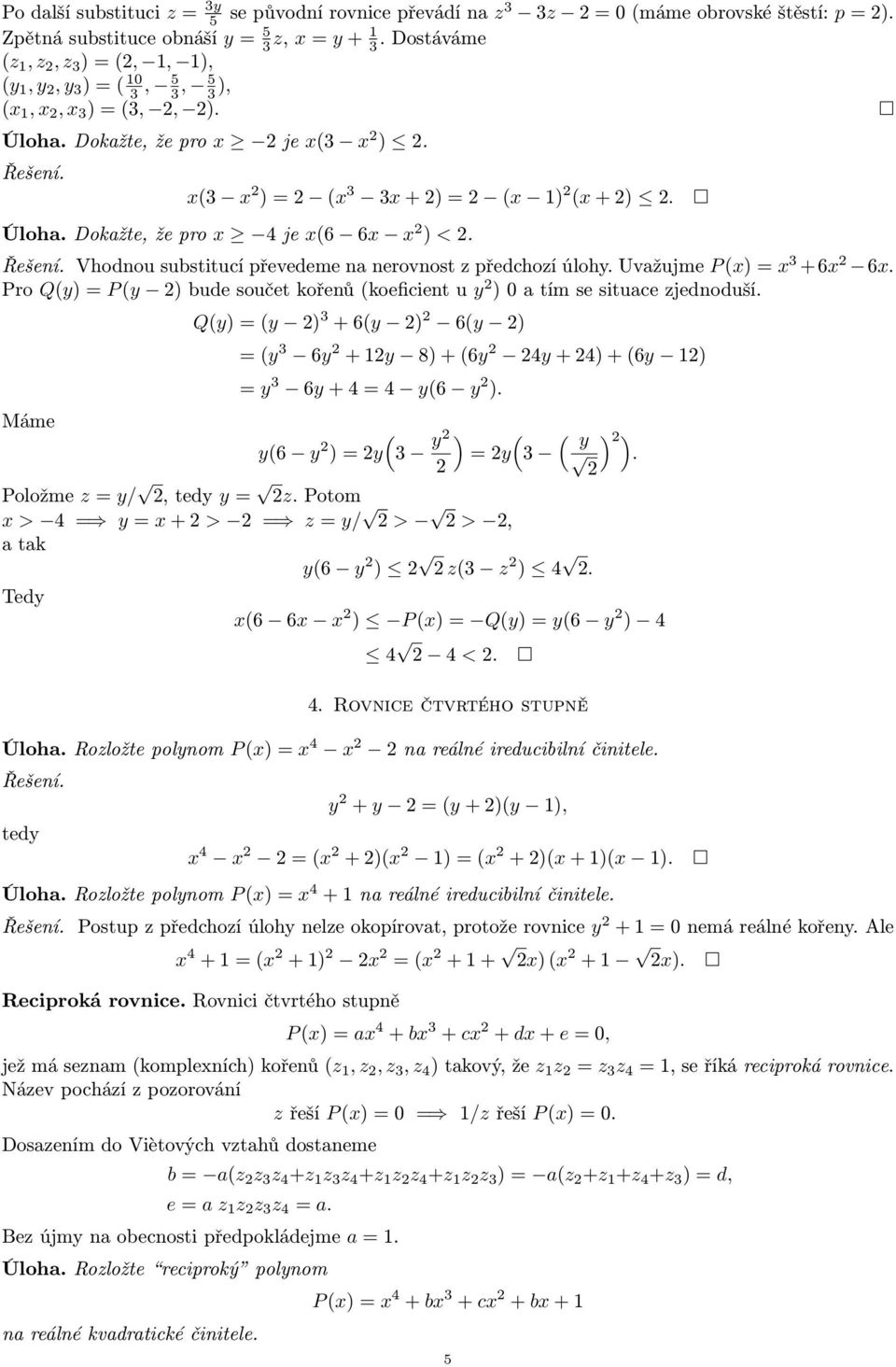 Řešení. Vhodnou substitucí převedeme na nerovnost z předchozí úlohy. Uvažujme P (x) = x +6x 6x. Pro Q(y) = P (y ) bude součet kořenů (koeficient u y ) 0 a tím se situace zjednoduší.