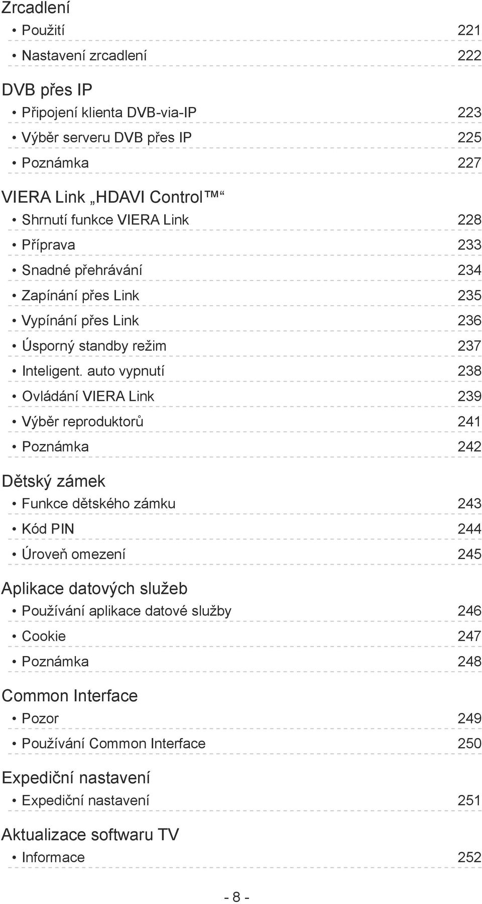 auto vypnutí 238 Ovládání VIERA Link 239 Výběr reproduktorů 241 Poznámka 242 Dětský zámek Funkce dětského zámku 243 Kód PIN 244 Úroveň omezení 245 Aplikace datových