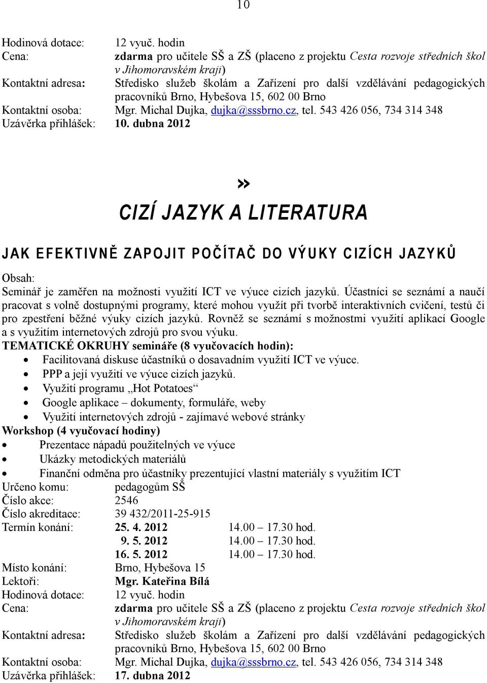 dubna 2012» CIZÍ JAZYK A LITERATURA J A K E F E K T I V N Ě Z A P O J I T P O Č Í TA Č D O V Ý U K Y C I Z Í C H J A Z Y K Ů Seminář je zaměřen na možnosti využití ICT ve výuce cizích jazyků.