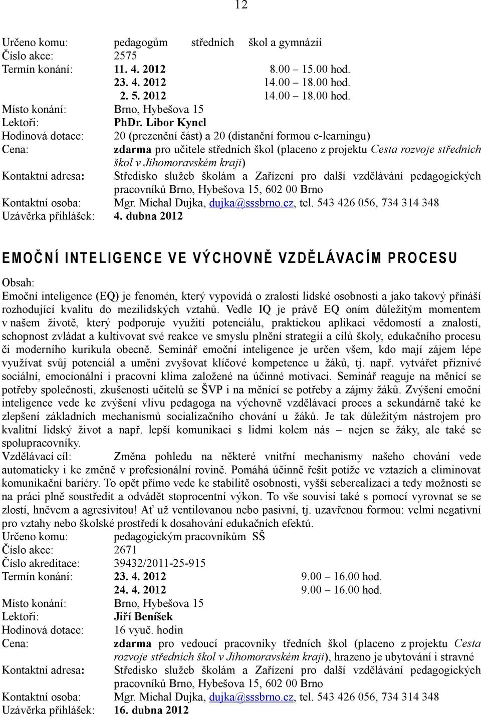 Kontaktní osoba: Mgr. Michal Dujka, dujka@sssbrno.cz, tel. 543 426 056, 734 314 348 Uzávěrka přihlášek: 4.