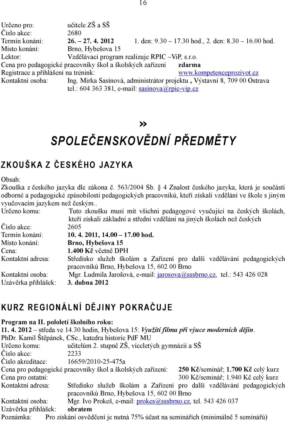 cz» SPOLEČENSKOVĚDNÍ PŘEDMĚTY Z K O U Š K A Z Č E S K É H O J A Z Y K A Zkouška z českého jazyka dle zákona č. 563/2004 Sb.