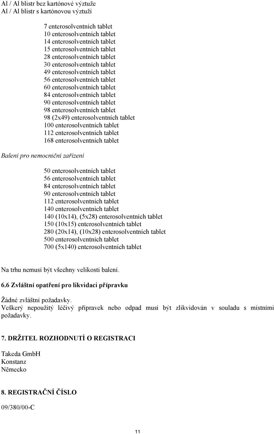 enterosolventních tablet 98 (2x49) enterosolventních tablet 100 enterosolventních tablet 112 enterosolventních tablet 168 enterosolventních tablet Balení pro nemocniční zařízení 50 enterosolventních