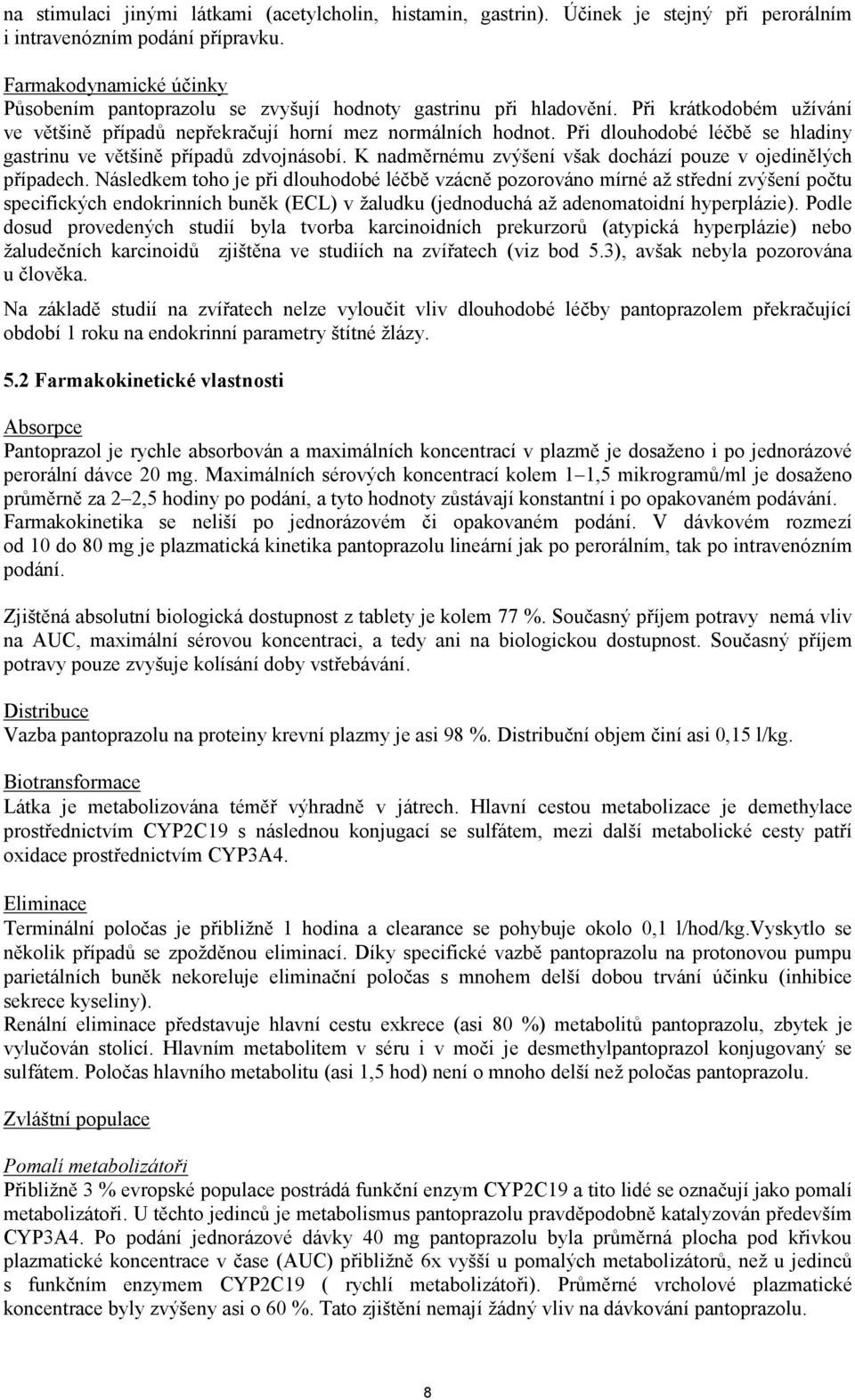 Při dlouhodobé léčbě se hladiny gastrinu ve většině případů zdvojnásobí. K nadměrnému zvýšení však dochází pouze v ojedinělých případech.