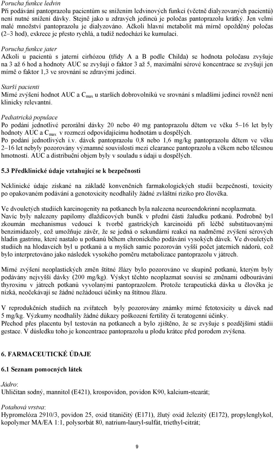 Ačkoli hlavní metabolit má mírně opožděný poločas (2 3 hod), exkrece je přesto rychlá, a tudíž nedochází ke kumulaci.