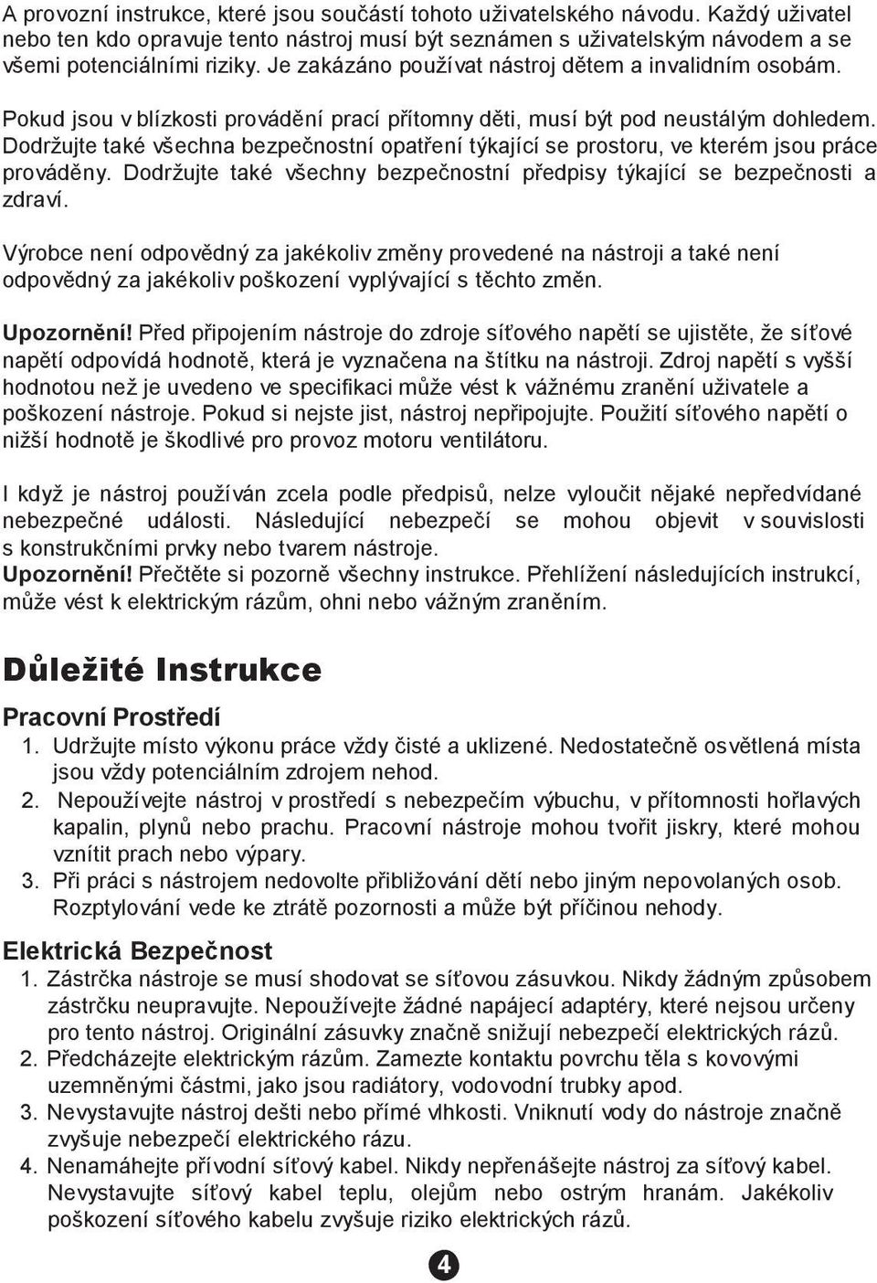 Dodržujte také všechna bezpečnostní opatření týkající se prostoru, ve kterém jsou práce prováděny. Dodržujte také všechny bezpečnostní předpisy týkající se bezpečnosti a zdraví.