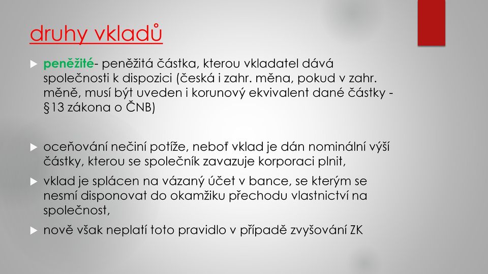 nominální výší částky, kterou se společník zavazuje korporaci plnit, vklad je splácen na vázaný účet v bance, se kterým