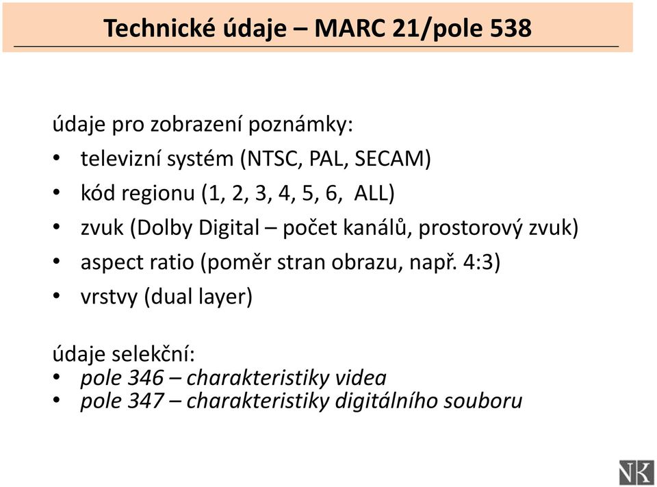 kanálů, prostorový zvuk) aspect ratio (poměr stran obrazu, např.