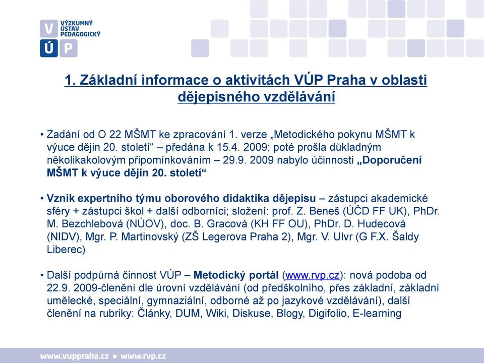 století Vznik expertního týmu oborového didaktika dějepisu zástupci akademické sféry + zástupci škol + další odborníci; složení: prof. Z. Beneš (ÚČD FF UK), PhDr. M. Bezchlebová (NÚOV), doc. B. Gracová (KH FF OU), PhDr.