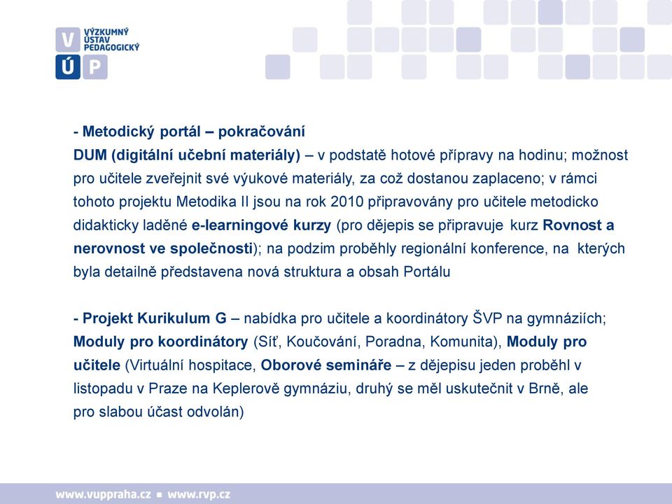 regionální konference, na kterých byla detailně představena nová struktura a obsah Portálu - Projekt Kurikulum G nabídka pro učitele a koordinátory ŠVP na gymnáziích; Moduly pro koordinátory (Síť,