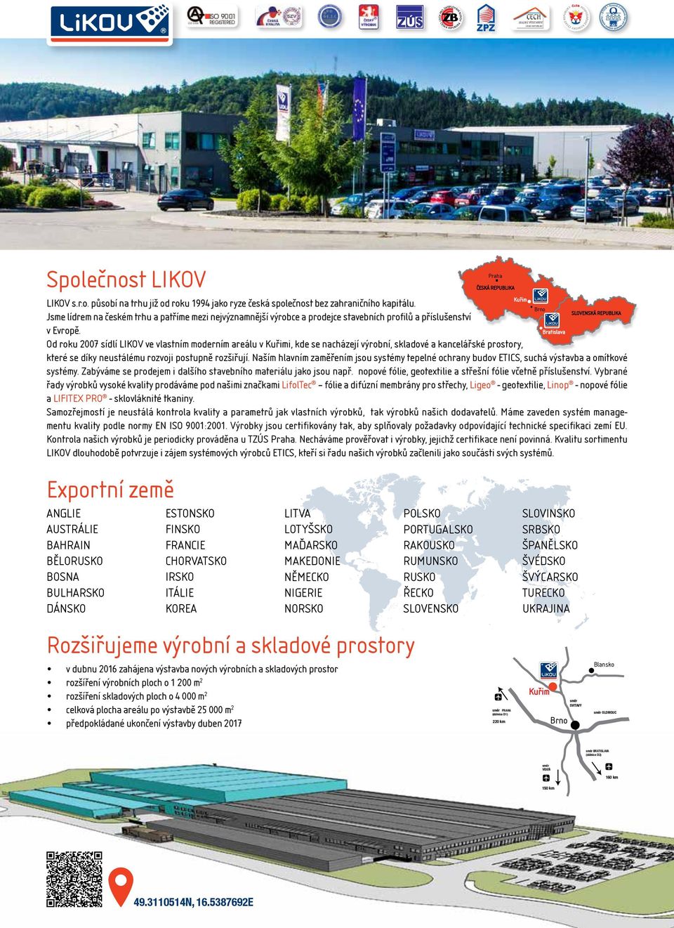 Bratislava Od roku 2007 sídlí LIKOV ve vlastním moderním areálu v Kuřimi, kde se nacházejí výrobní, skladové a kancelářské prostory, které se díky neustálému rozvoji postupně rozšiřují.