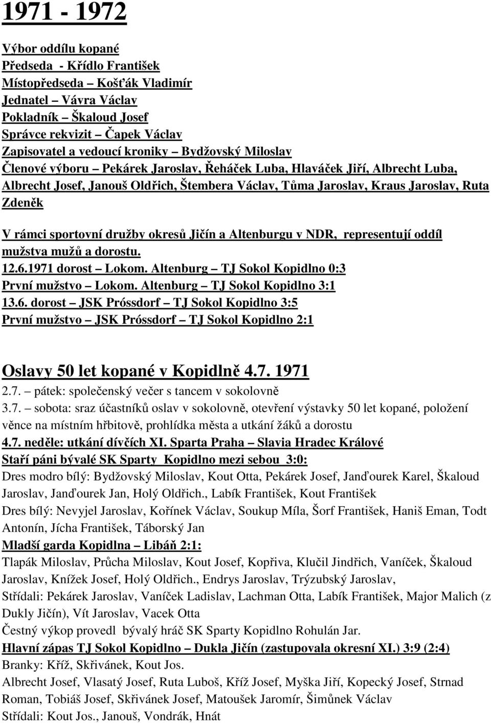 sportovní družby okresů Jičín a Altenburgu v NDR, representují oddíl mužstva mužů a dorostu. 12.6.1971 dorost Lokom. Altenburg TJ Sokol Kopidlno 0:3 První mužstvo Lokom.