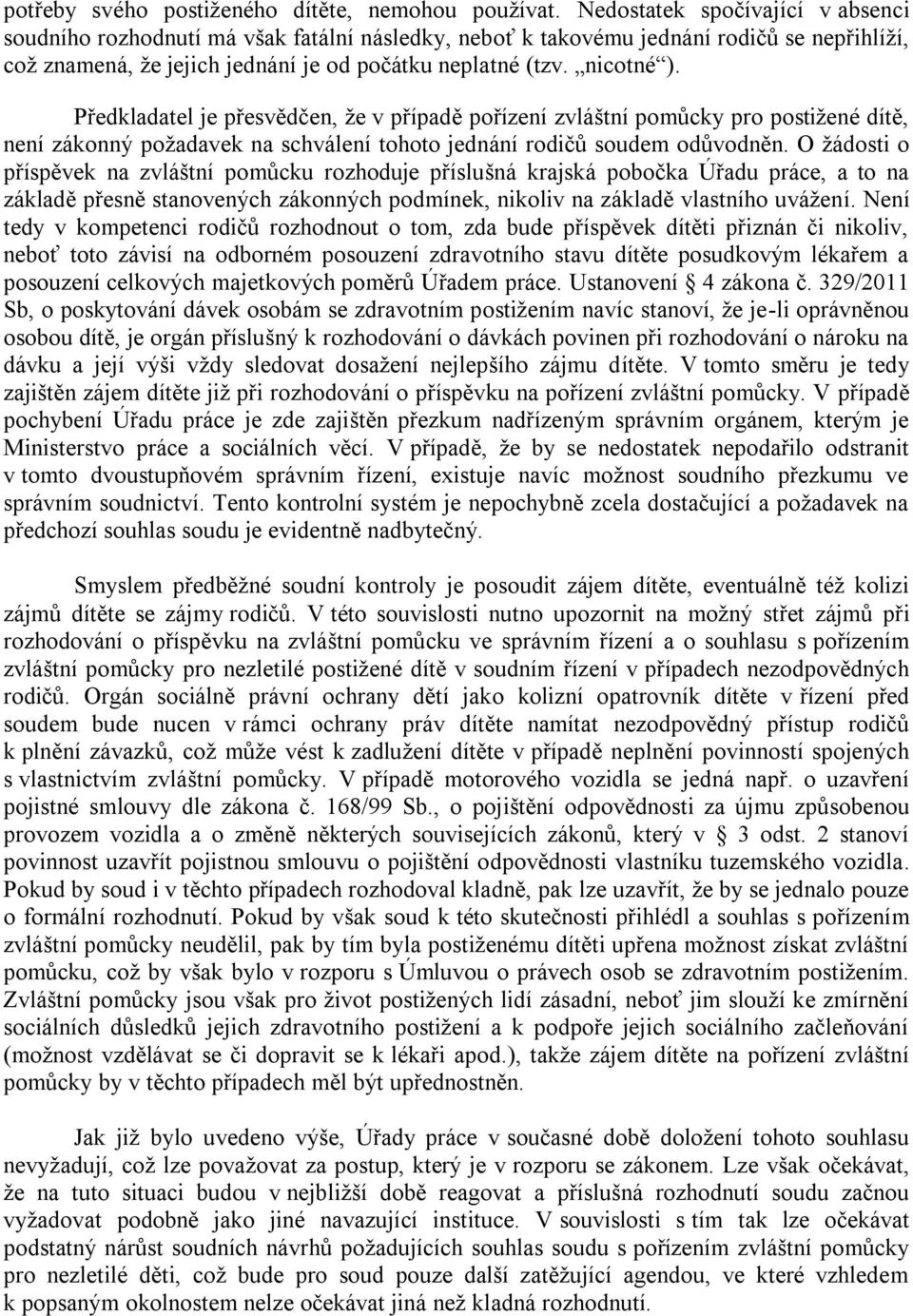 Předkladatel je přesvědčen, že v případě pořízení zvláštní pomůcky pro postižené dítě, není zákonný požadavek na schválení tohoto jednání rodičů soudem odůvodněn.