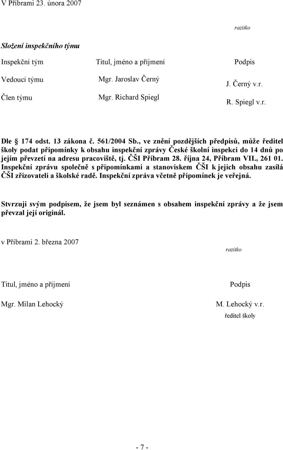 ČŠI Příbram 28. října 24, Příbram VII., 261 01. Inspekční zprávu společně s připomínkami a stanoviskem ČŠI k jejich obsahu zasílá ČŠI zřizovateli a školské radě.