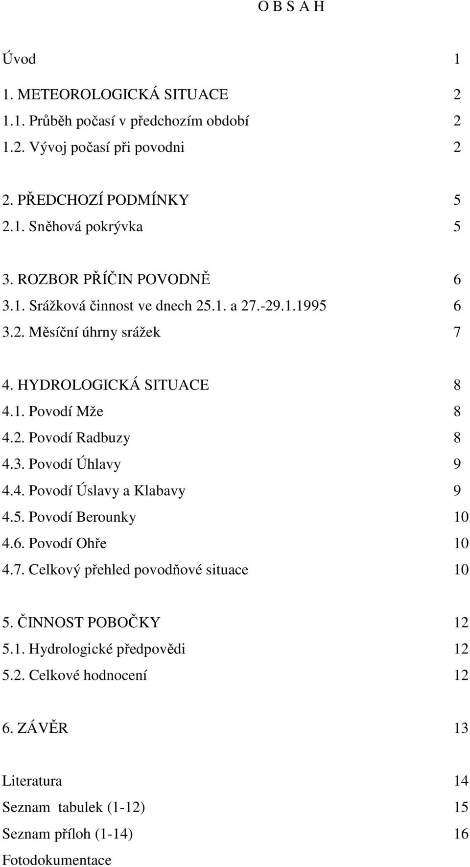 3. Povodí Úhlavy 9 4.4. Povodí Úslavy a Klabavy 9 4.5. Povodí Berounky 10 4.6. Povodí Ohře 10 4.7. Celkový přehled povodňové situace 10 5. ČINNOST POBOČKY 12 5.1. Hydrologické předpovědi 12 5.