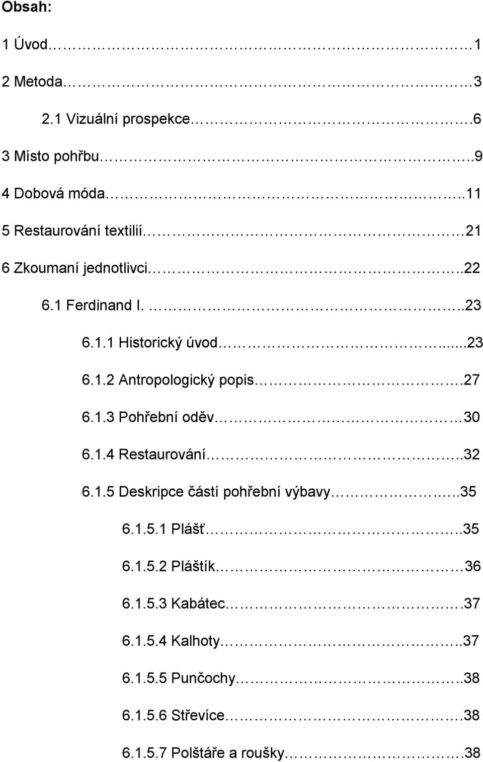 27 6.1.3 Pohřební oděv 30 6.1.4 Restaurování..32 6.1.5 Deskripce částí pohřební výbavy...35 6.1.5.1 Plášť..35 6.1.5.2 Pláštík 36 6.