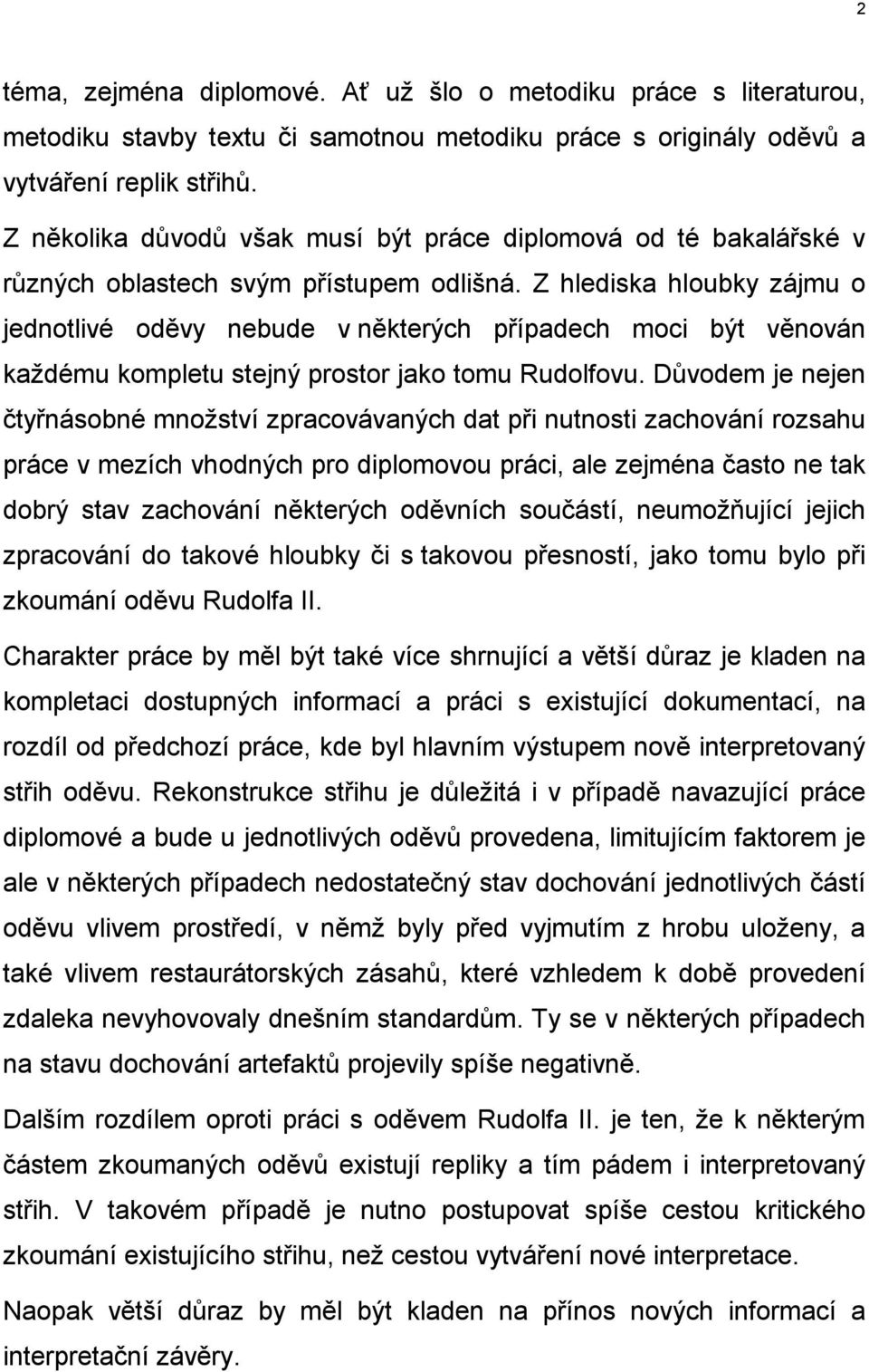 Z hlediska hloubky zájmu o jednotlivé oděvy nebude v některých případech moci být věnován každému kompletu stejný prostor jako tomu Rudolfovu.