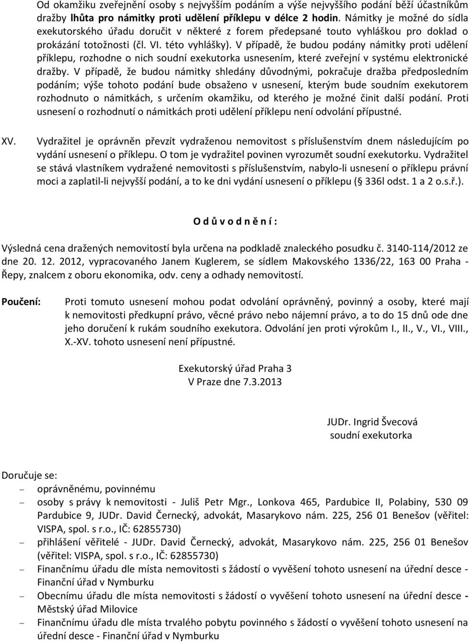 V případě, že budou podány námitky proti udělení příklepu, rozhodne o nich soudní exekutorka usnesením, které zveřejní v systému elektronické dražby.