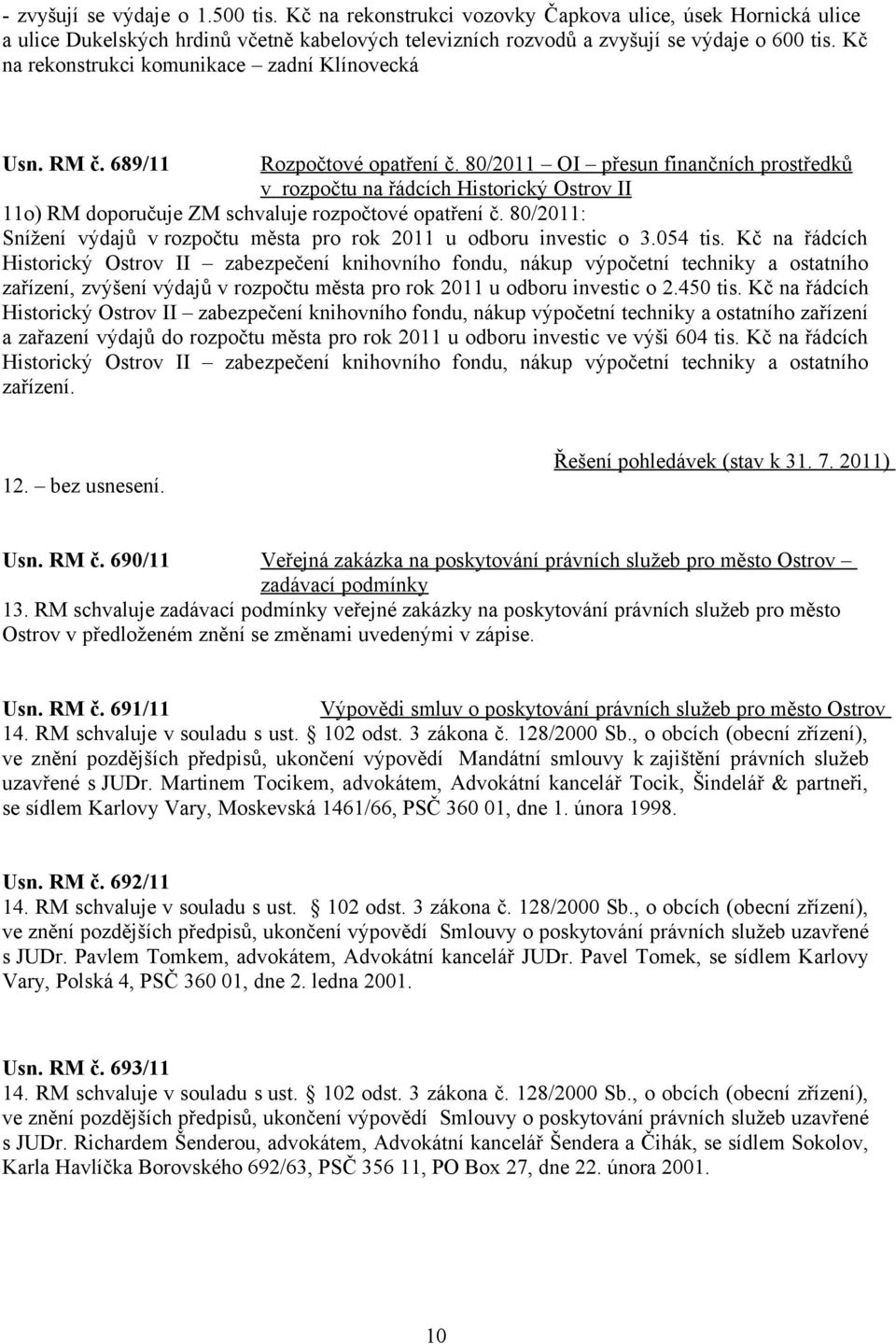 80/2011 OI přesun finančních prostředků v rozpočtu na řádcích Historický Ostrov II 11o) RM doporučuje ZM schvaluje rozpočtové opatření č.