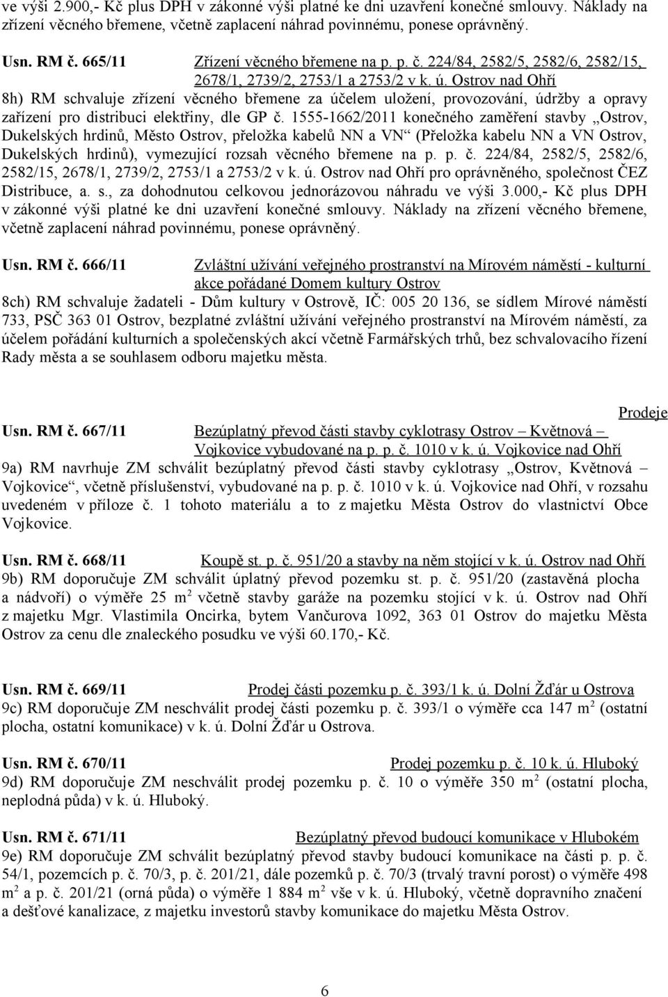 Ostrov nad Ohří 8h) RM schvaluje zřízení věcného břemene za účelem uložení, provozování, údržby a opravy zařízení pro distribuci elektřiny, dle GP č.