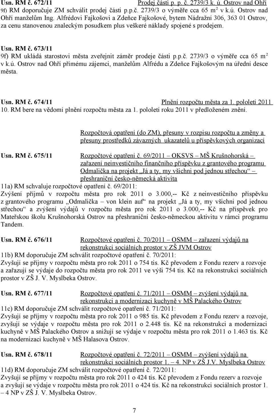 673/11 9f) RM ukládá starostovi města zveřejnit záměr prodeje části p.p.č. 2739/3 o výměře cca 65 m 2 v k.ú.