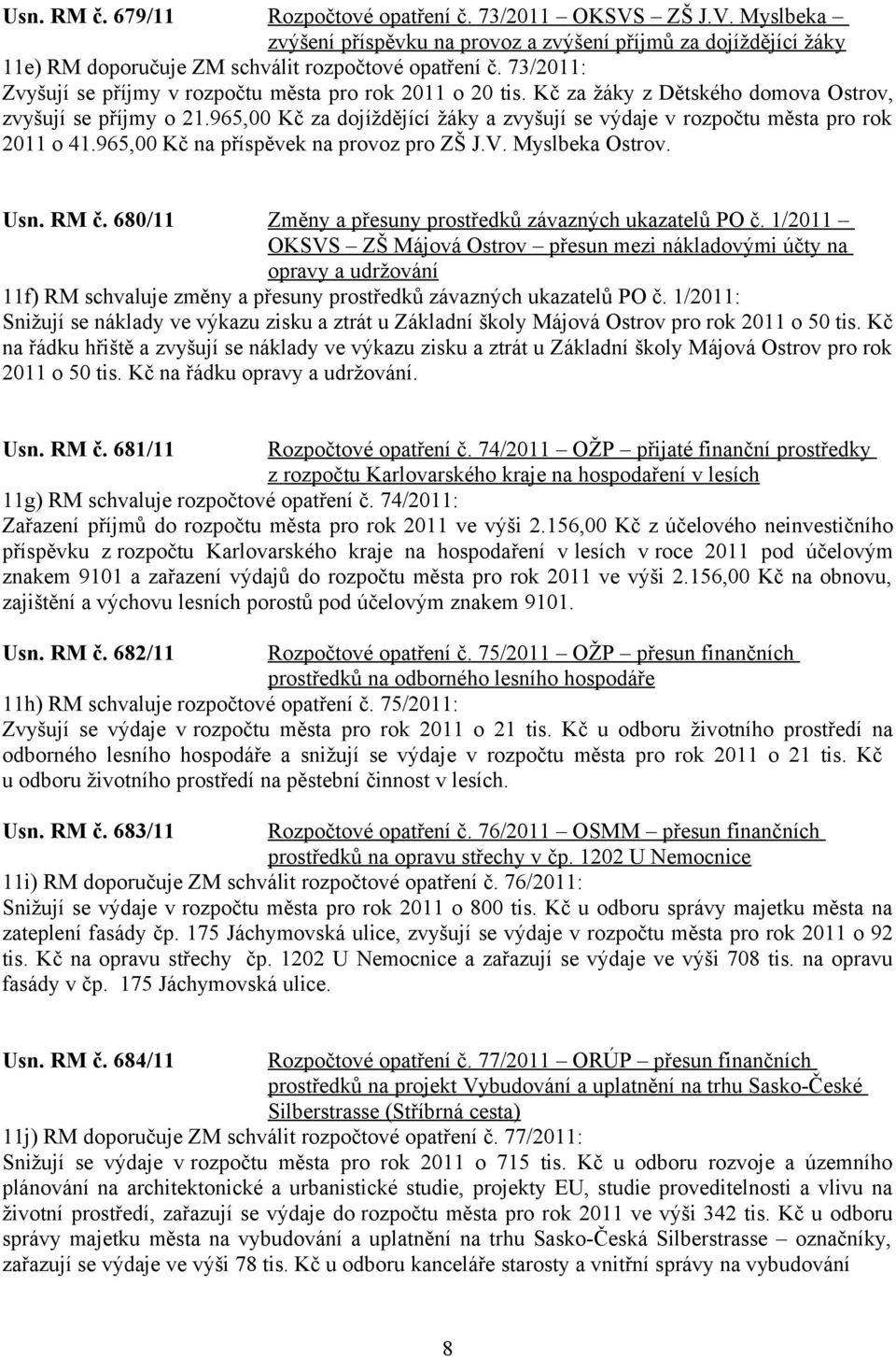 965,00 Kč za dojíždějící žáky a zvyšují se výdaje v rozpočtu města pro rok 2011 o 41.965,00 Kč na příspěvek na provoz pro ZŠ J.V. Myslbeka Ostrov. Usn. RM č.