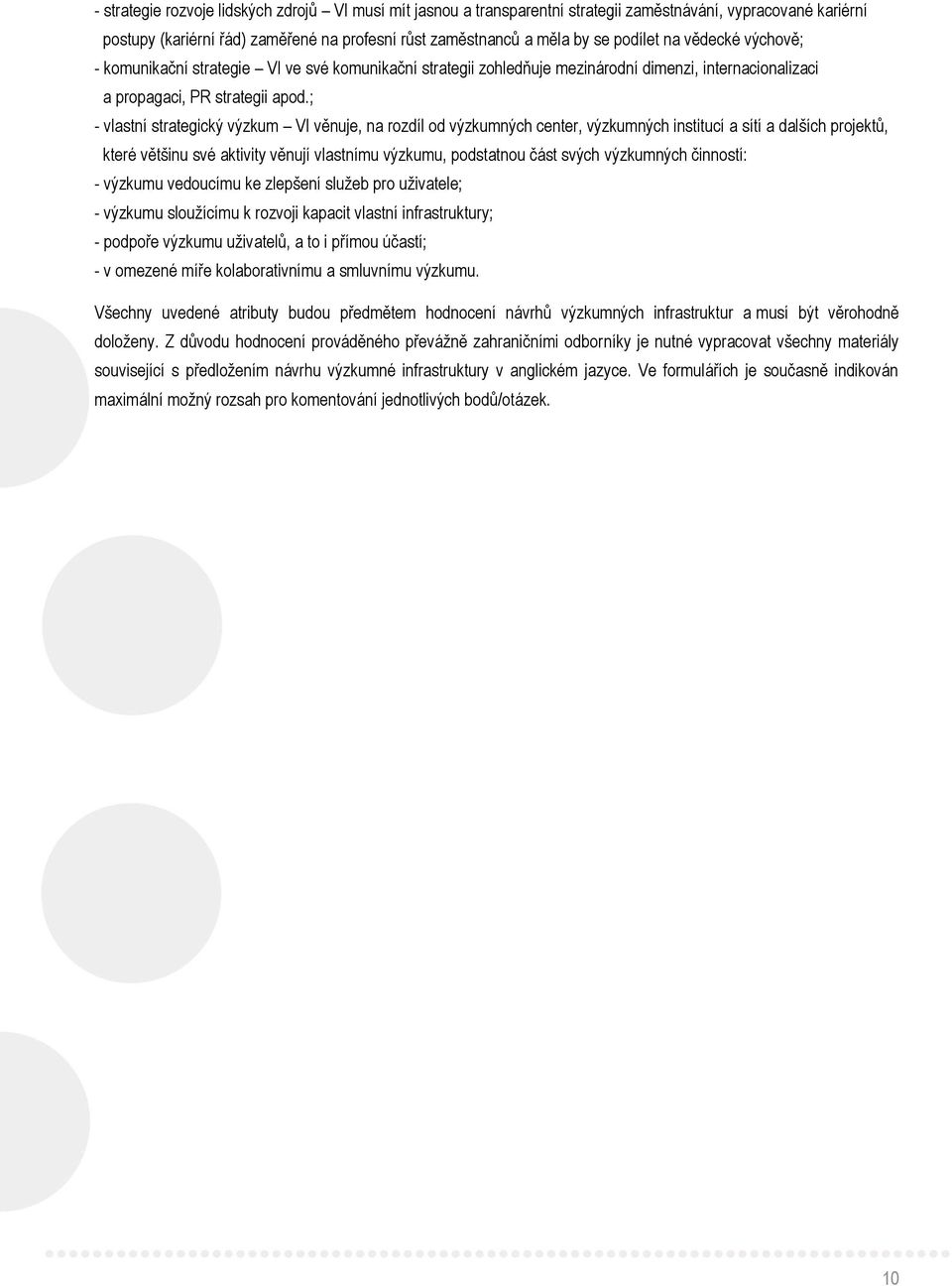 ; - vlastní strategický výzkum VI věnuje, na rozdíl od výzkumných center, výzkumných institucí a sítí a dalších projektů, které většinu své aktivity věnují vlastnímu výzkumu, podstatnou část svých