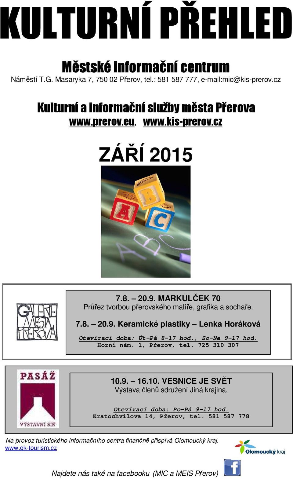 , So Ne 9 17 hod. Horní nám. 1, Přerov, tel. 725 310 307 10.9. 16.10. VESNICE JE SVĚT Výstava členů sdružení Jiná krajina. Otevírací doba: Po-Pá 9-17 hod.