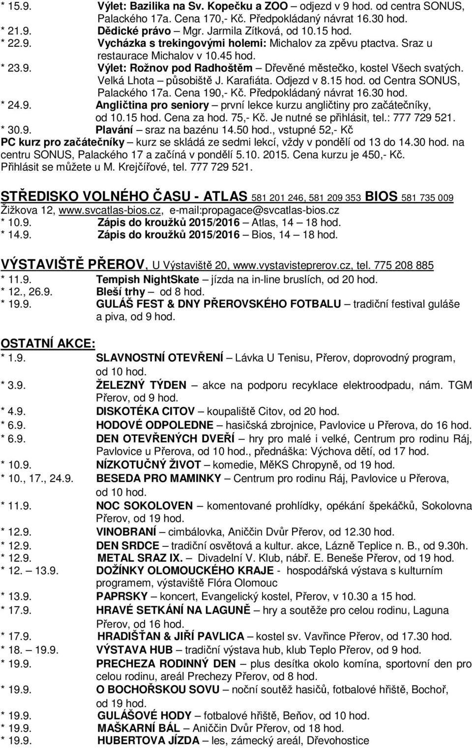 Velká Lhota působiště J. Karafiáta. Odjezd v 8.15 hod. od Centra SONUS, Palackého 17a. Cena 190,- Kč. Předpokládaný návrat 16.30 hod. * 24.9. Angličtina pro seniory první lekce kurzu angličtiny pro začátečníky, od 10.