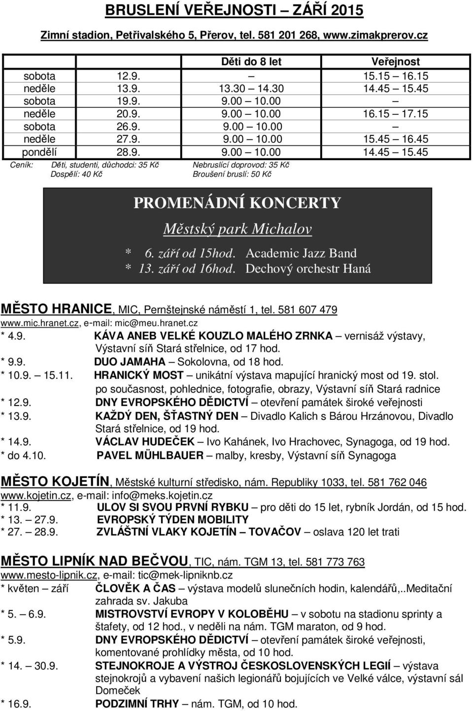 45 Ceník: Děti, studenti, důchodci: 35 Kč Nebruslící doprovod: 35 Kč Dospělí: 40 Kč Broušení bruslí: 50 Kč PROMENÁDNÍ KONCERTY Městský park Michalov * 6. září od 15hod. Academic Jazz Band * 13.